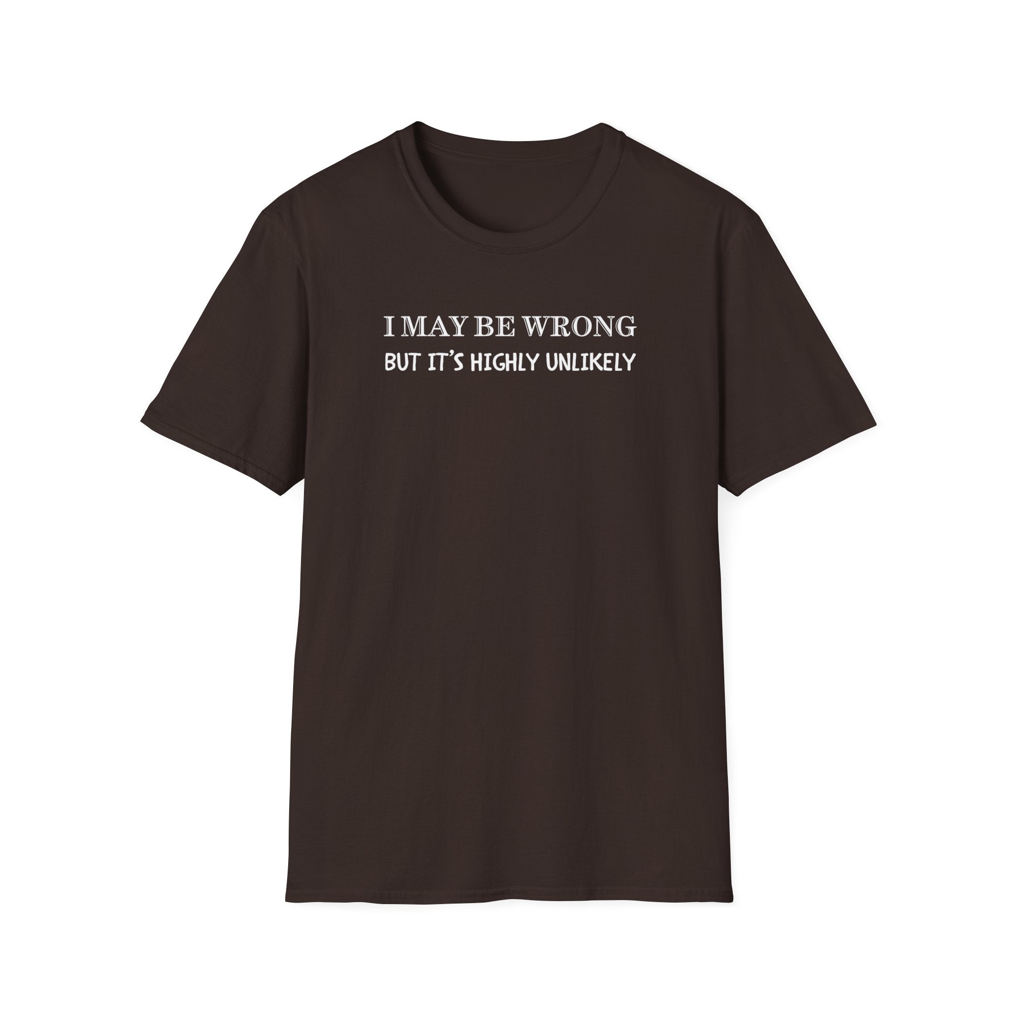 I May Be Wrong But Its Highly UnLikely T-Shirt