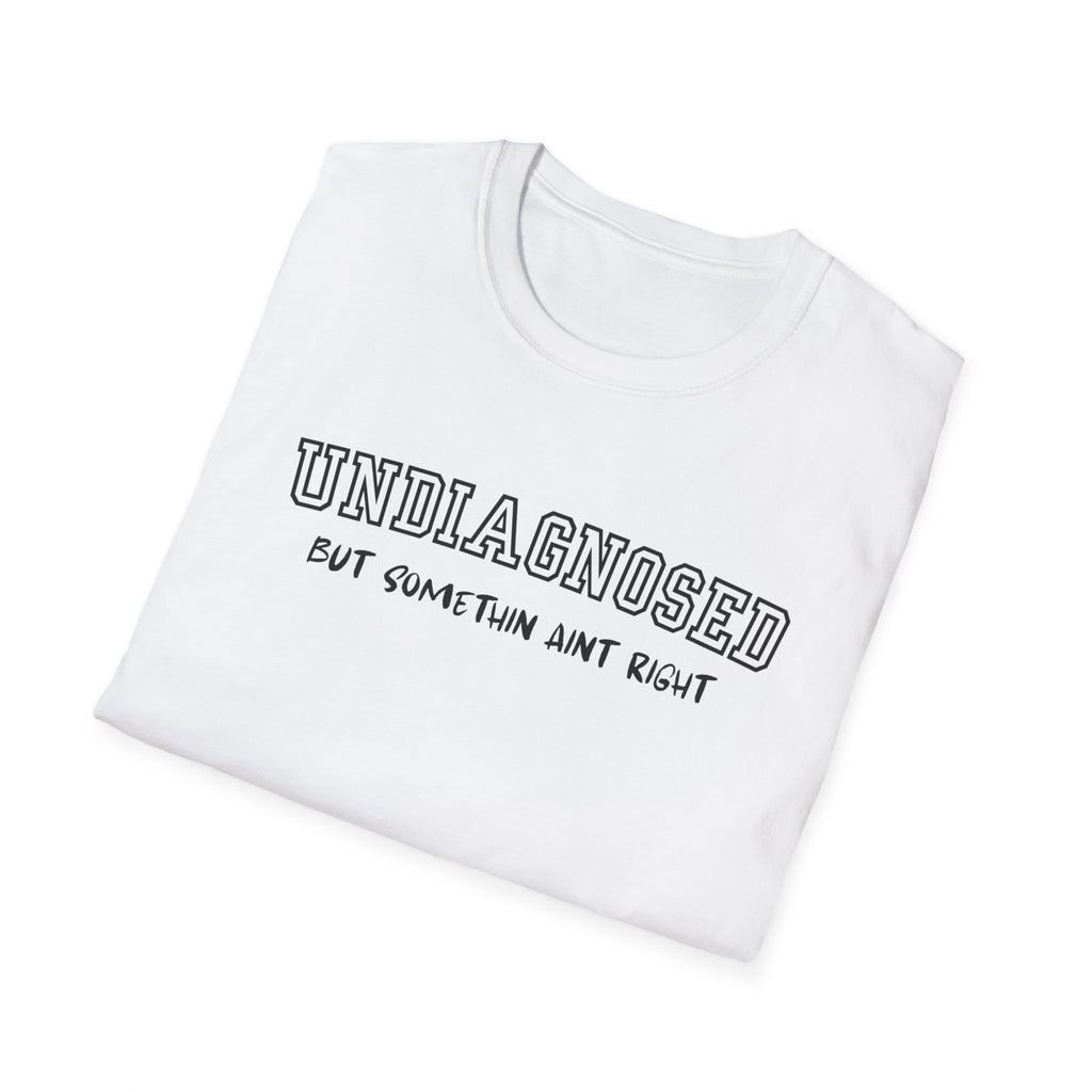 Undiagnosed But Somethin Aint Right T-Shirt