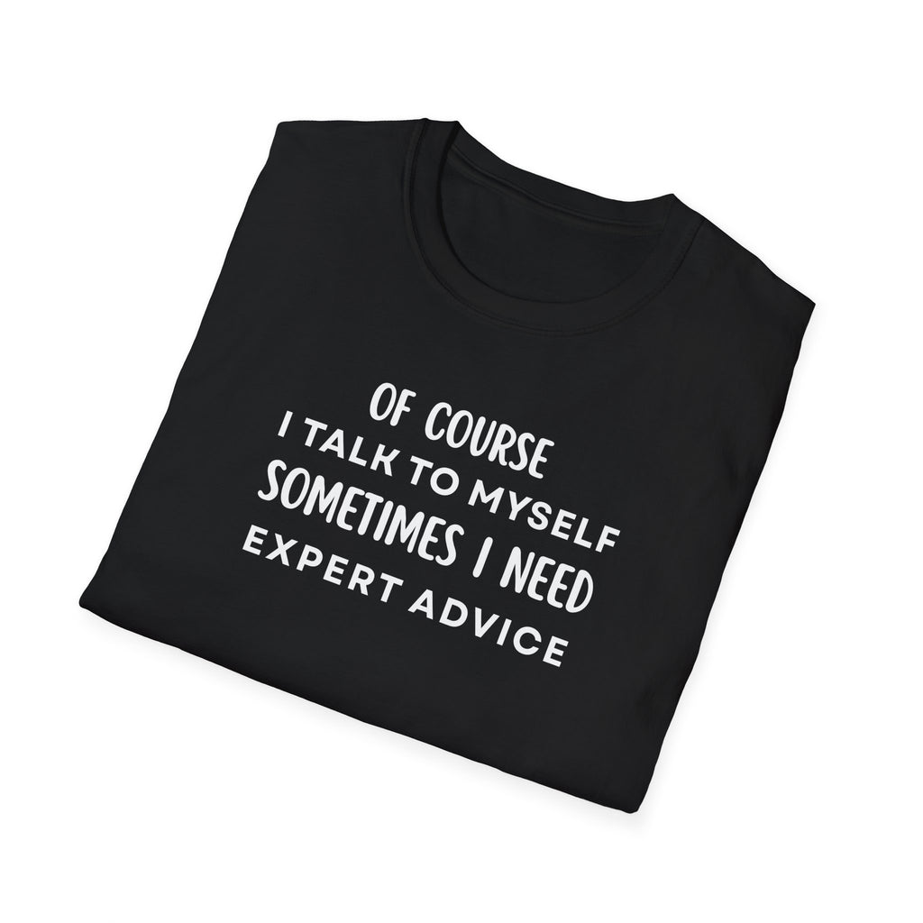 Of Course I Talk To Myself Sometimes I Need Expert Advice T-Shirt
