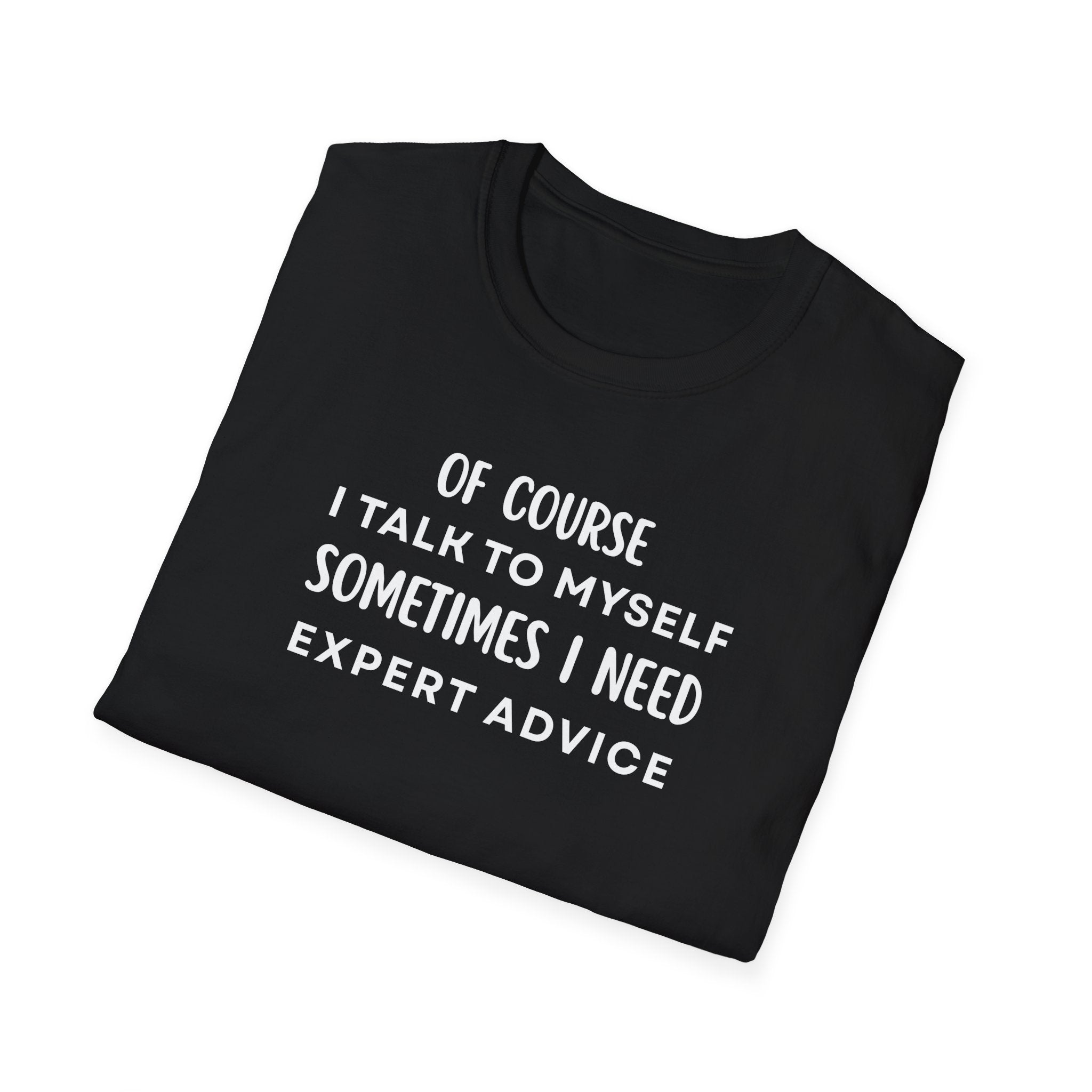 Of Course I Talk To Myself Sometimes I Need Expert Advice T-Shirt