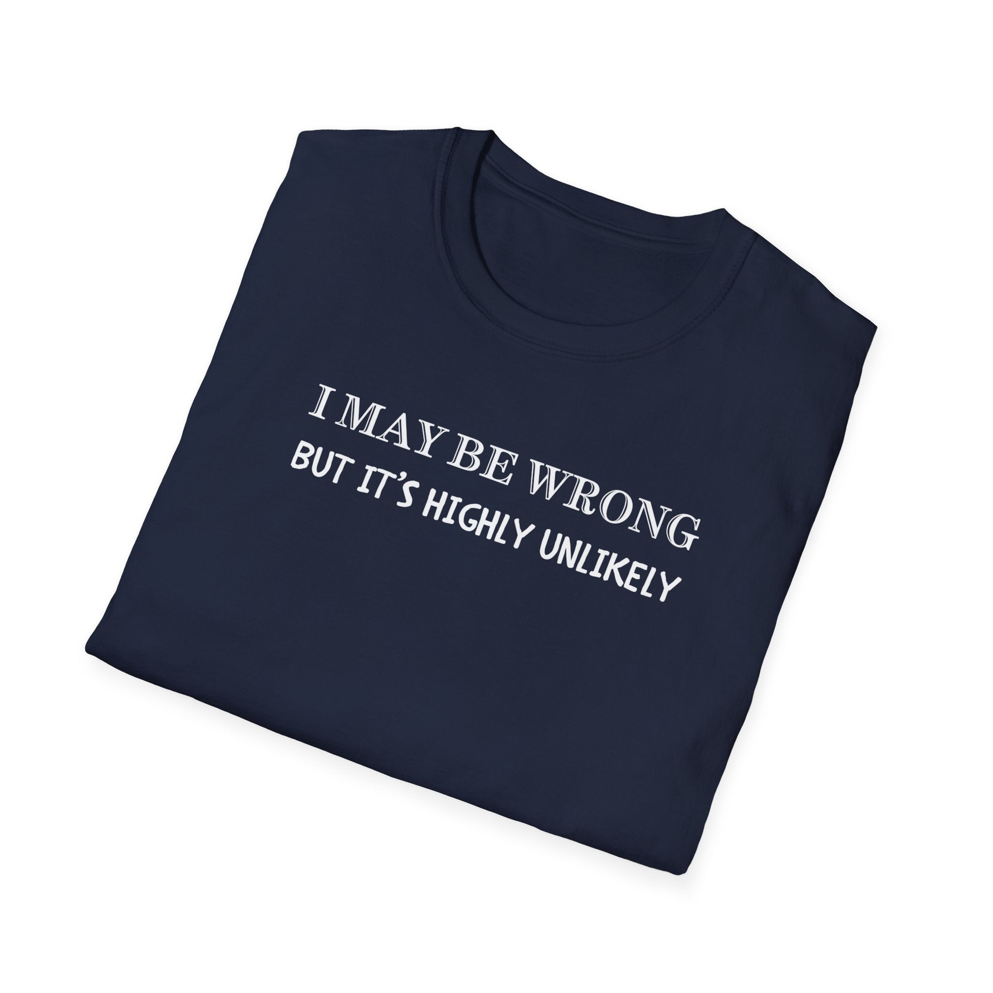 I May Be Wrong But Its Highly UnLikely T-Shirt