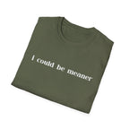 I Could Be Meaner T-Shirt