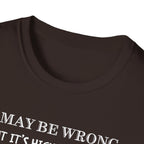 I May Be Wrong But Its Highly UnLikely T-Shirt