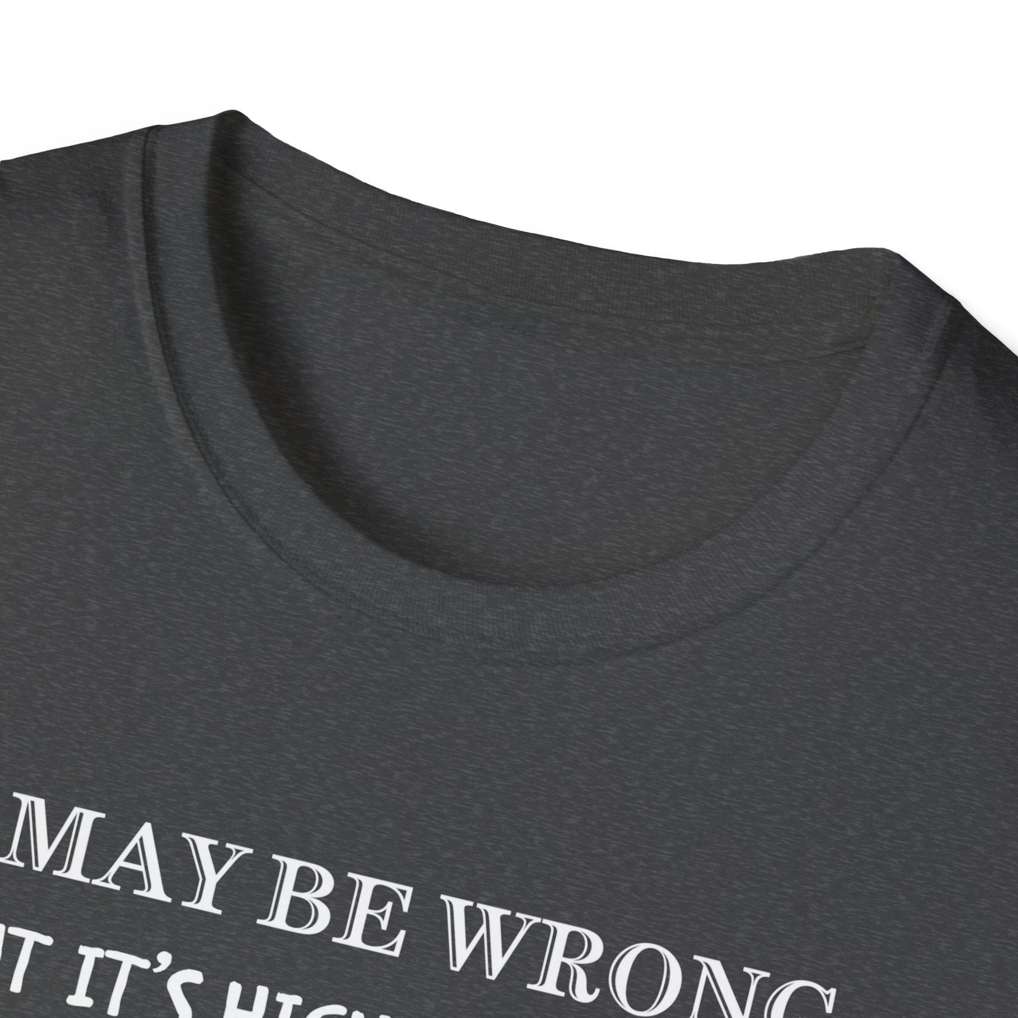 I May Be Wrong But Its Highly UnLikely T-Shirt