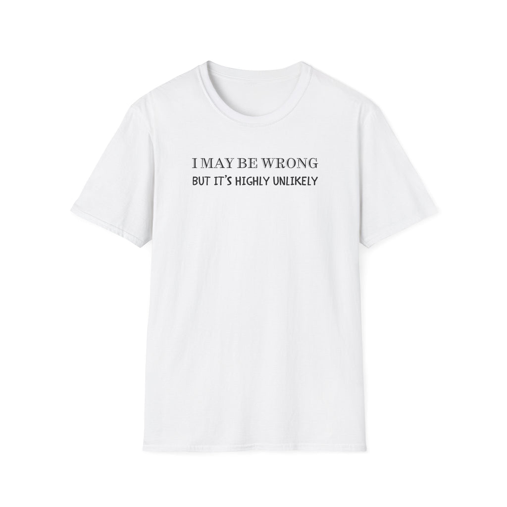 I May Be Wrong But Its Highly UnLikely T-Shirt