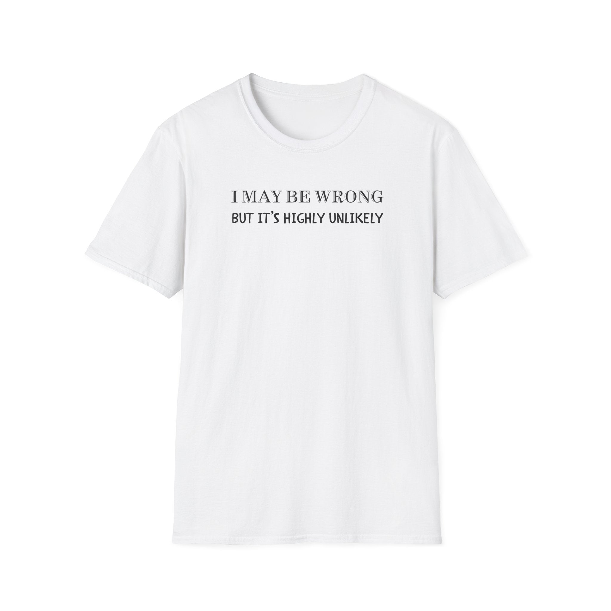 I May Be Wrong But Its Highly UnLikely T-Shirt