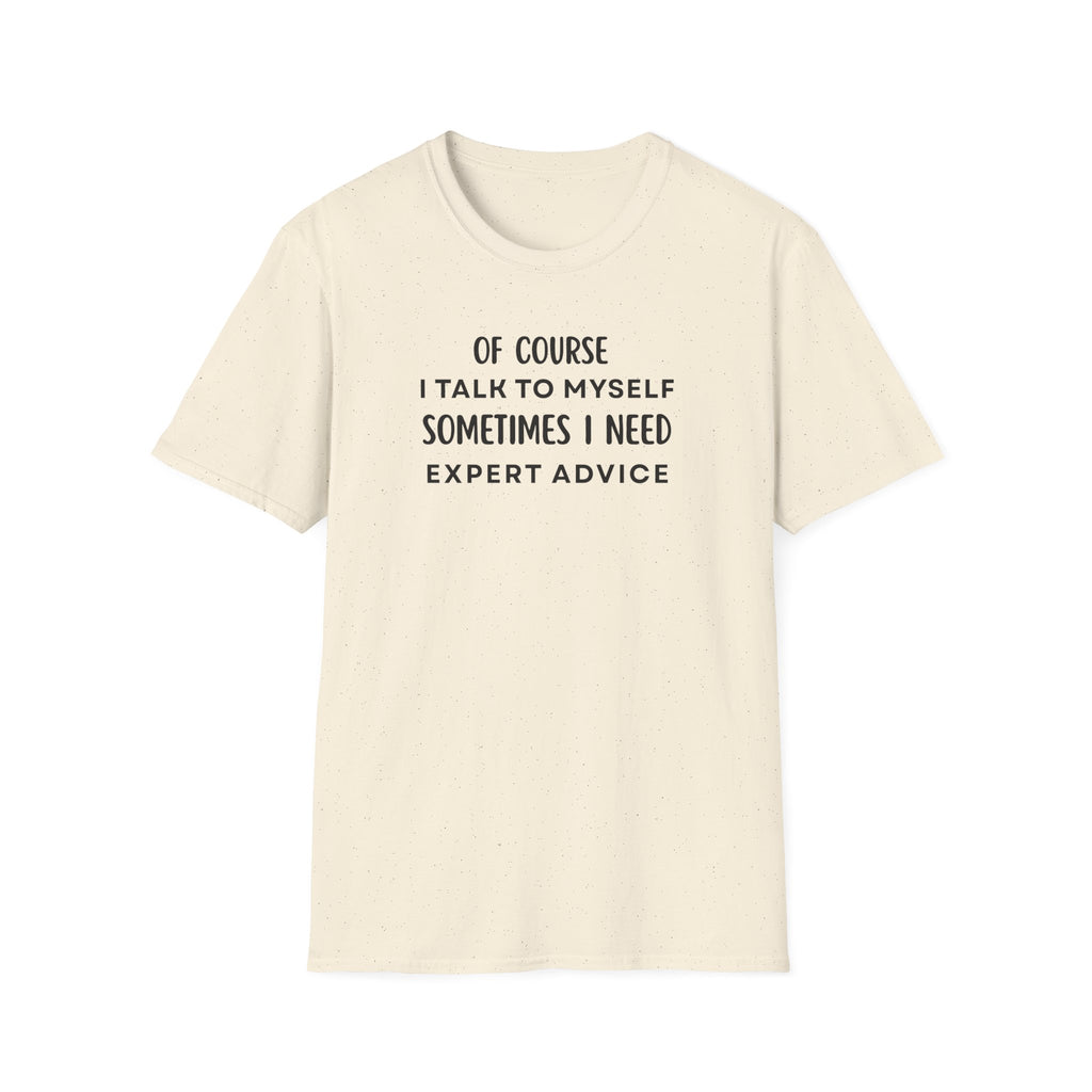 Of Course I Talk To Myself Sometimes I Need Expert Advice T-Shirt