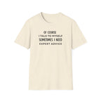Of Course I Talk To Myself Sometimes I Need Expert Advice T-Shirt