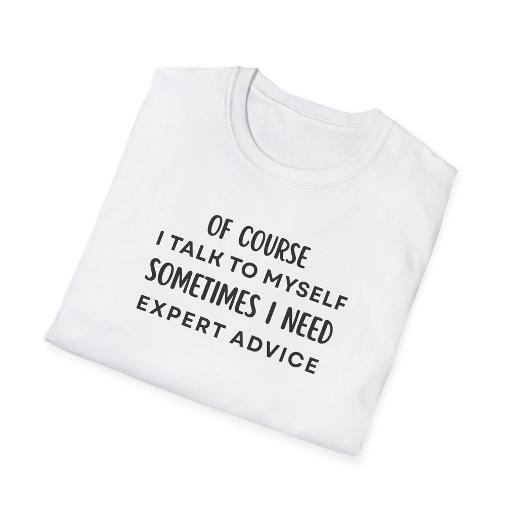 Of Course I Talk To Myself Sometimes I Need Expert Advice T-Shirt