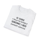 Of Course I Talk To Myself Sometimes I Need Expert Advice T-Shirt