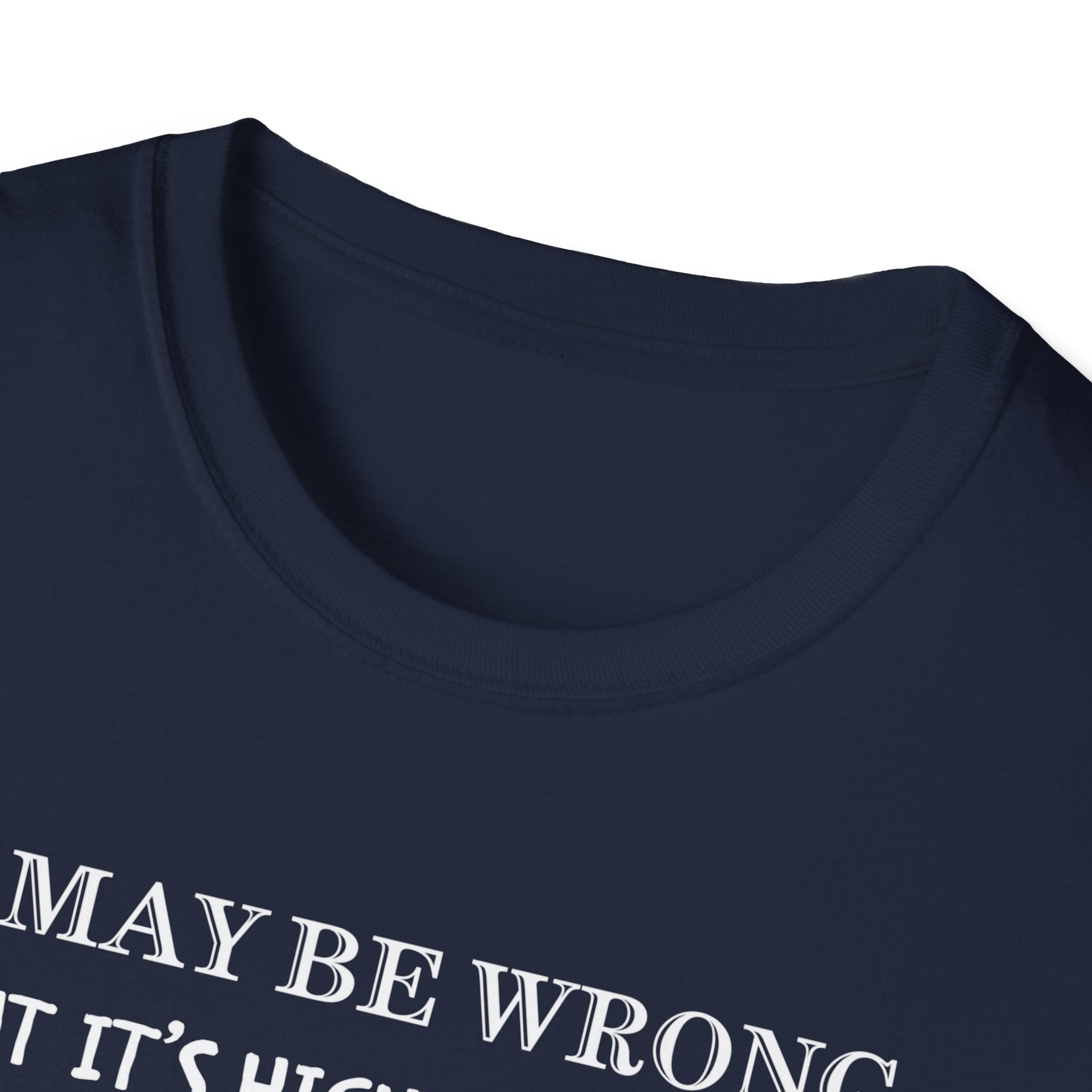 I May Be Wrong But Its Highly UnLikely T-Shirt