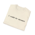 I Could Be Meaner T-Shirt