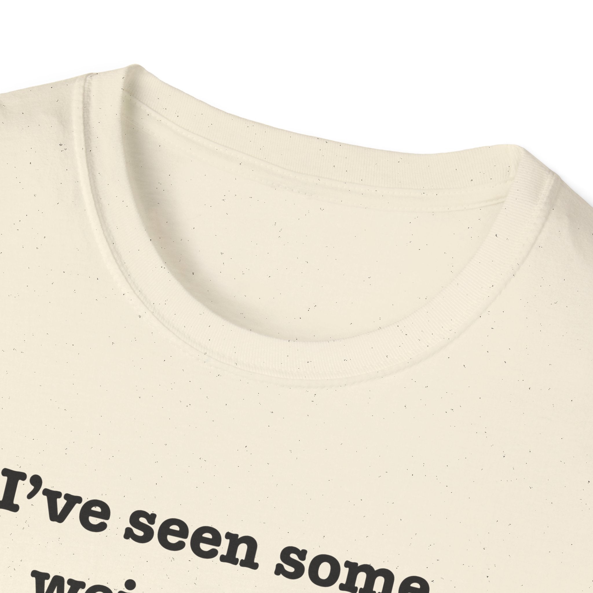 I've Seen Some Weird Shit T-Shirt