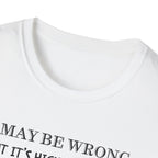 I May Be Wrong But Its Highly UnLikely T-Shirt