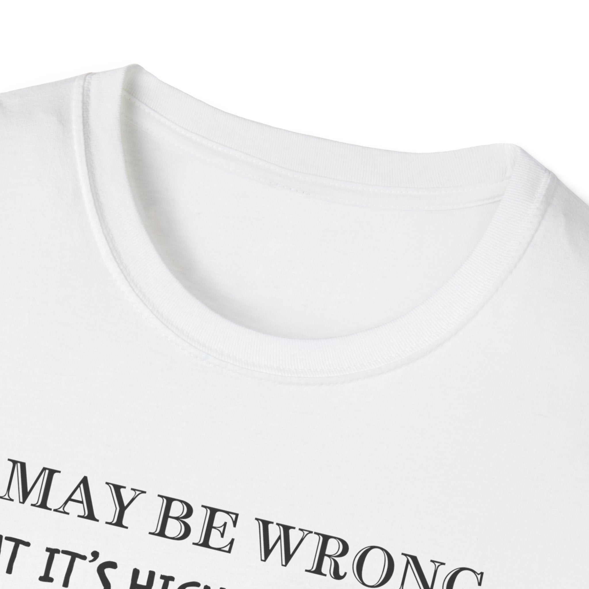I May Be Wrong But Its Highly UnLikely T-Shirt