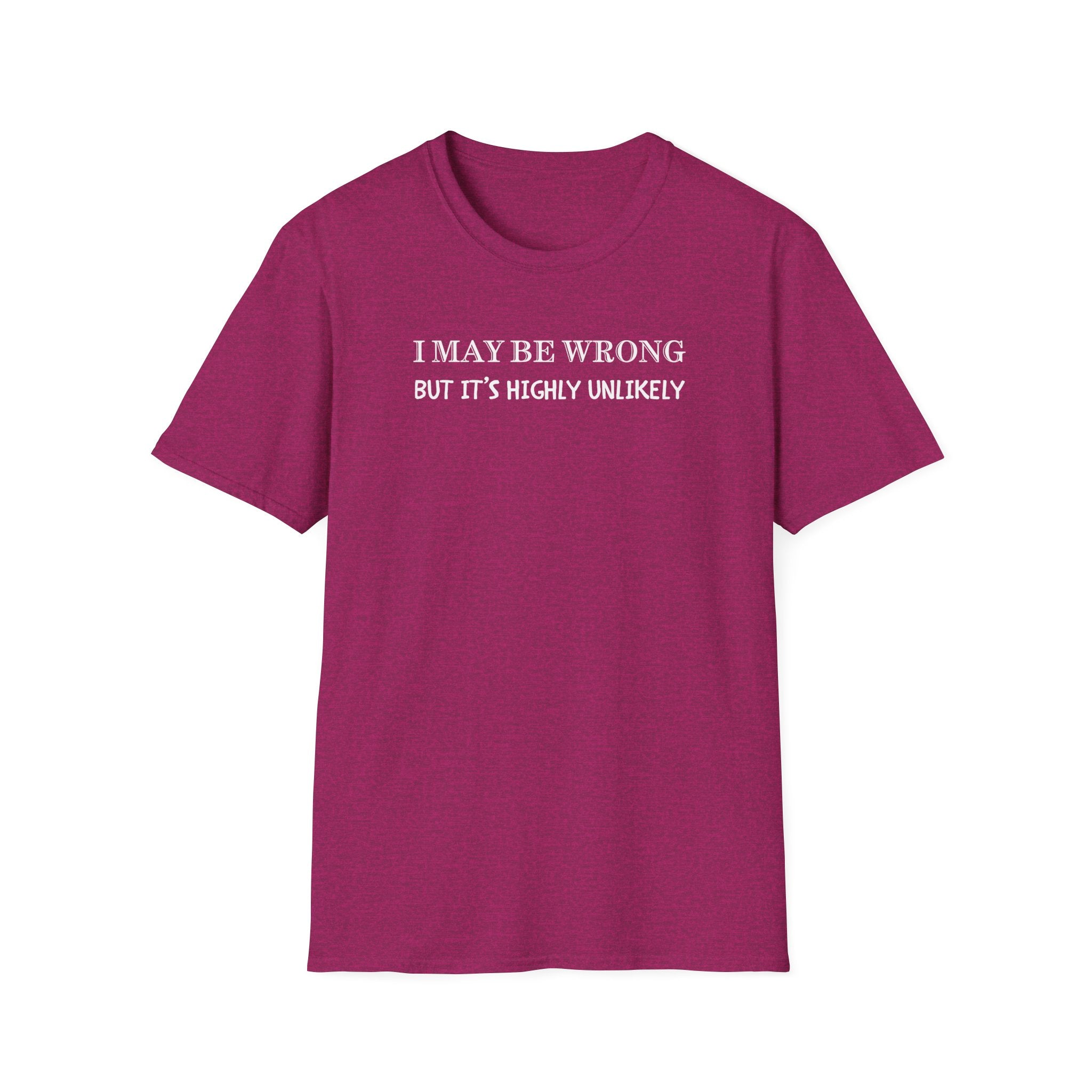 I May Be Wrong But Its Highly UnLikely T-Shirt