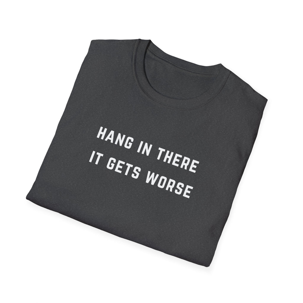 Hang In There It Gets Worse T-Shirt