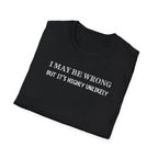 I May Be Wrong But Its Highly UnLikely T-Shirt