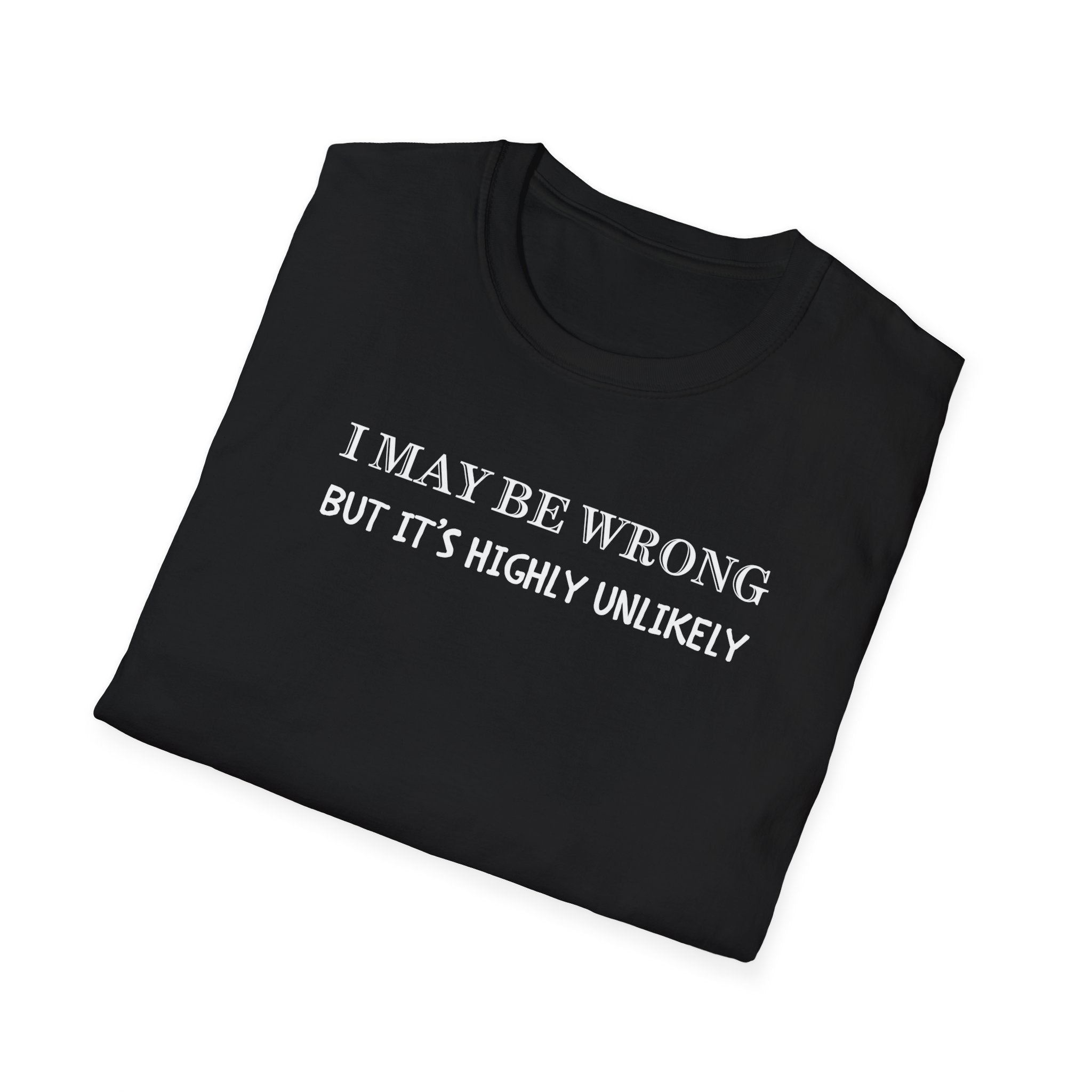 I May Be Wrong But Its Highly UnLikely T-Shirt