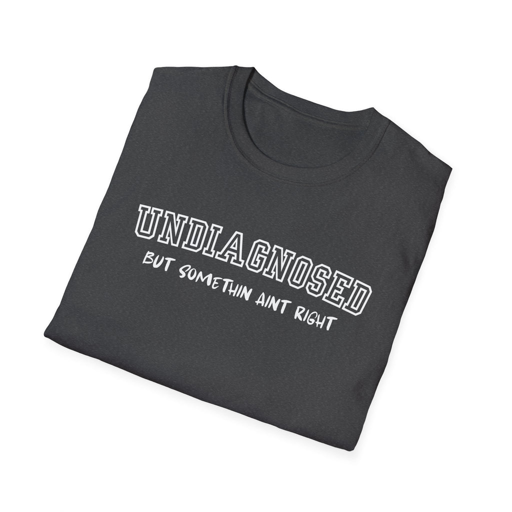 Undiagnosed But Somethin Aint Right T-Shirt